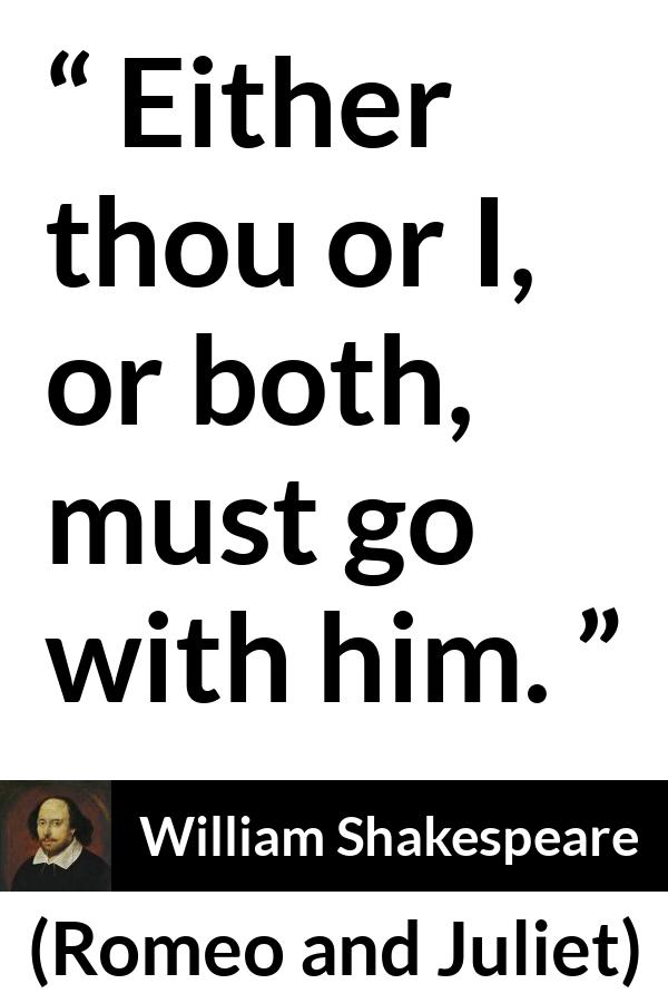 William Shakespeare - Romeo and Juliet - Either thou or I, or both, must go with him.