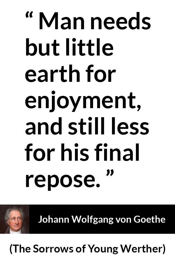 Johann Wolfgang von Goethe - The Sorrows of Young Werther - Man needs but little earth for enjoyment, and still less for his final repose.