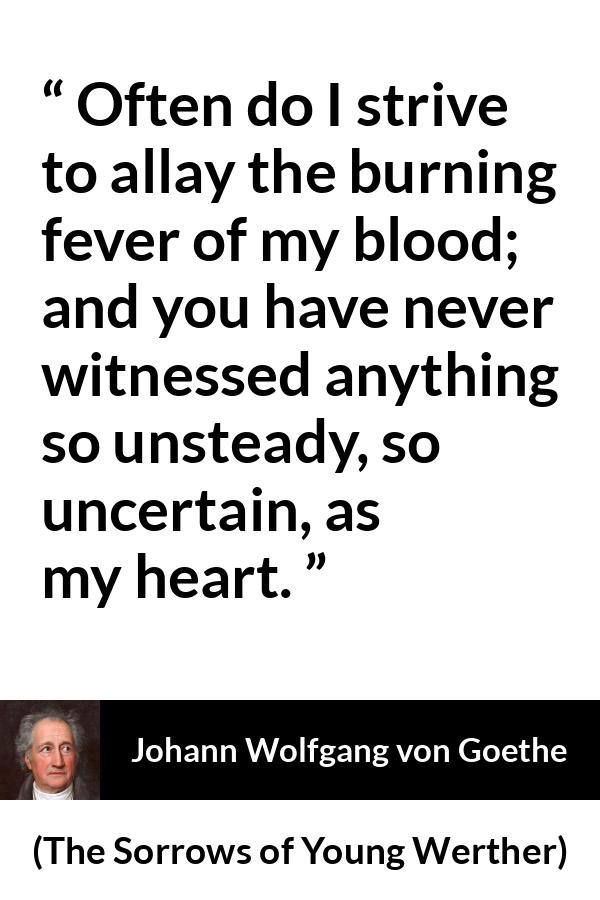 Johann Wolfgang von Goethe - The Sorrows of Young Werther - Often do I strive to allay the burning fever of my blood; and you have never witnessed anything so unsteady, so uncertain, as my heart.