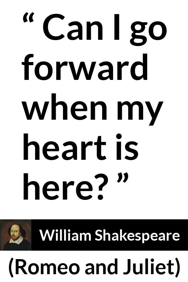 William Shakespeare - Romeo and Juliet - Can I go forward when my heart is here?