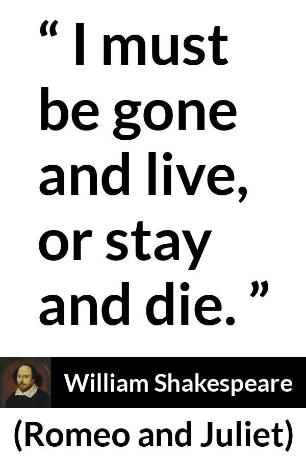 William Shakespeare - Romeo and Juliet - I must be gone and live, or stay and die.
