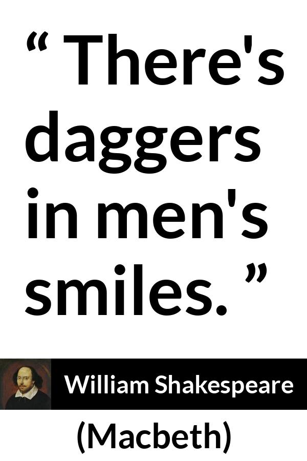 William Shakespeare - Macbeth - There's daggers in men's smiles.