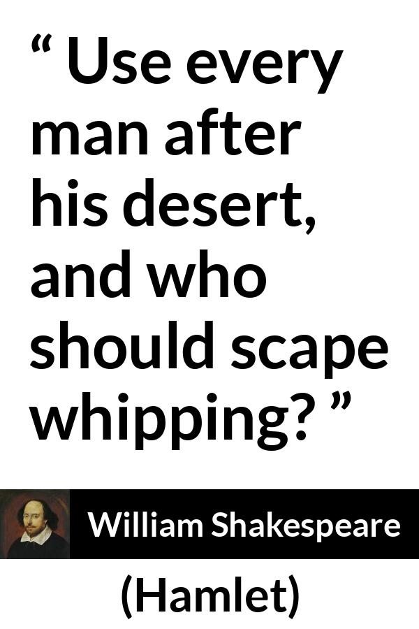 William Shakespeare - Hamlet - Use every man after his desert, and who should scape whipping?
