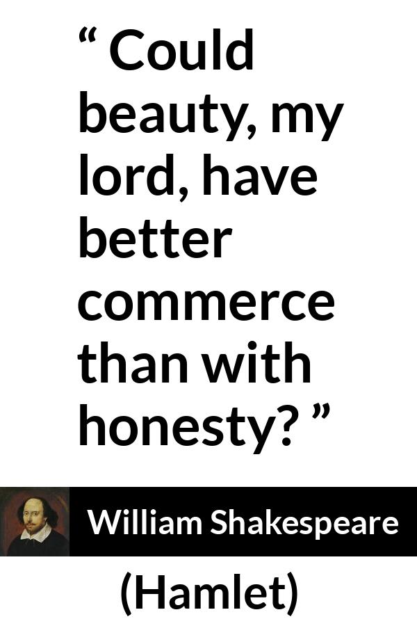 William Shakespeare - Hamlet - Could beauty, my lord, have better commerce than with honesty?