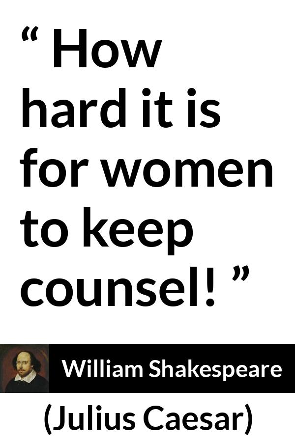 William Shakespeare - Julius Caesar - How hard it is for women to keep counsel!