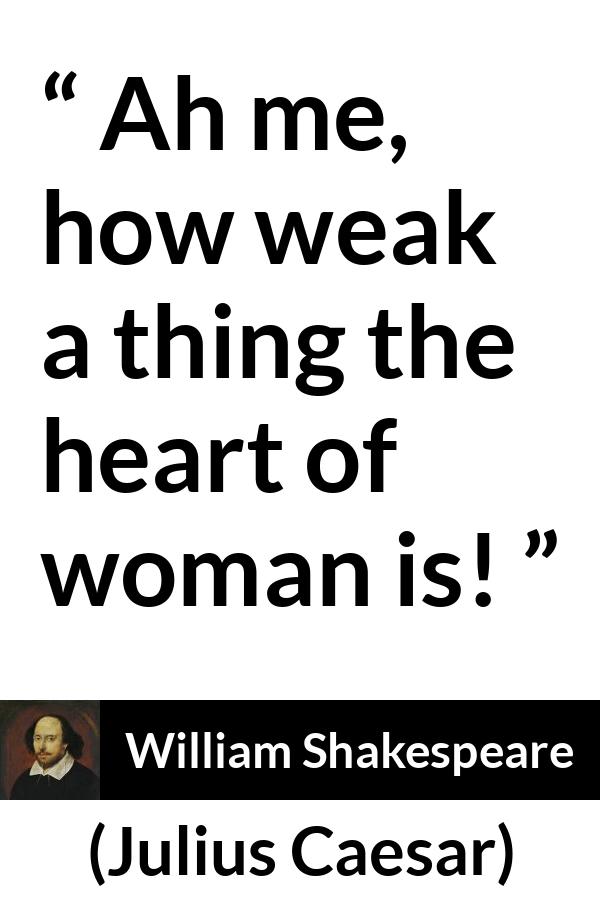 William Shakespeare - Julius Caesar - Ah me, how weak a thing the heart of woman is!