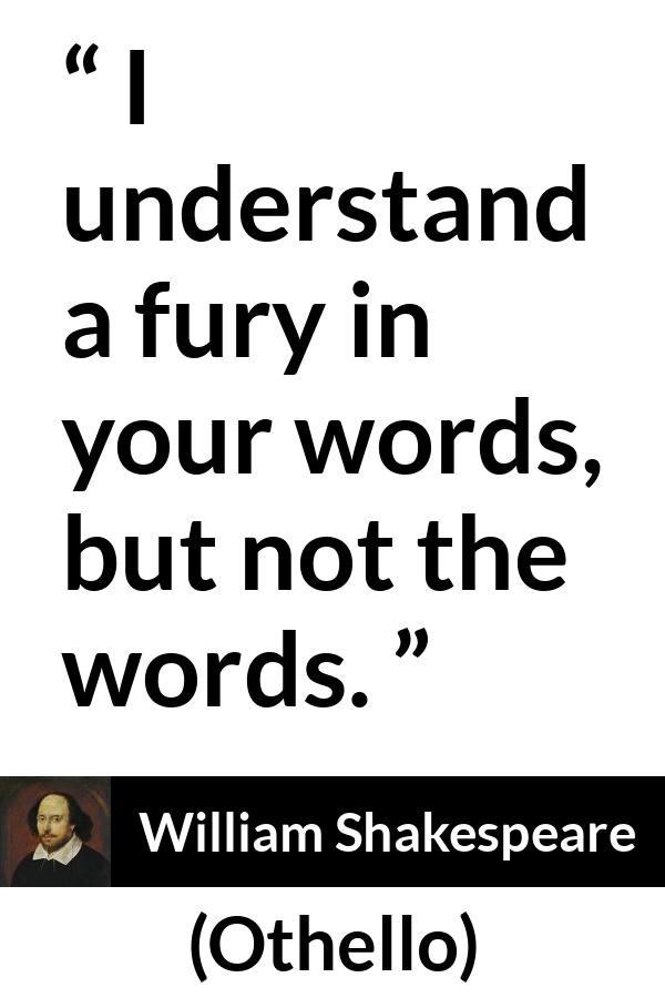 William Shakespeare - Othello - I understand a fury in your words, but not the words.