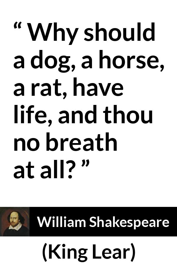 William Shakespeare - King Lear - Why should a dog, a horse, a rat, have life, and thou no breath at all?