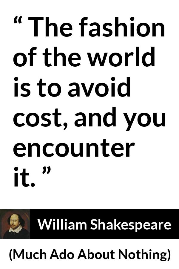William Shakespeare - Much Ado About Nothing - The fashion of the world is to avoid cost, and you encounter it.