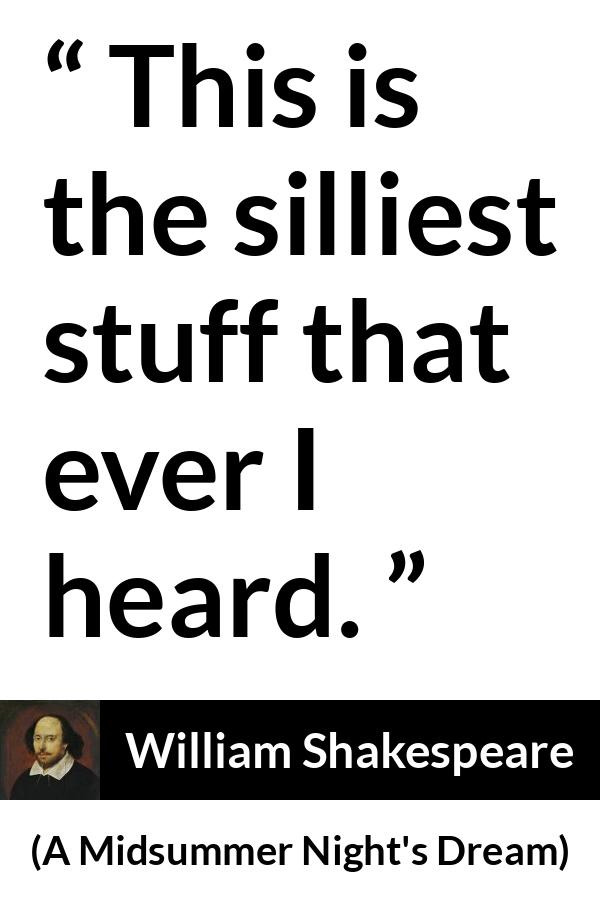 William Shakespeare - A Midsummer Night's Dream - This is the silliest stuff that ever I heard.