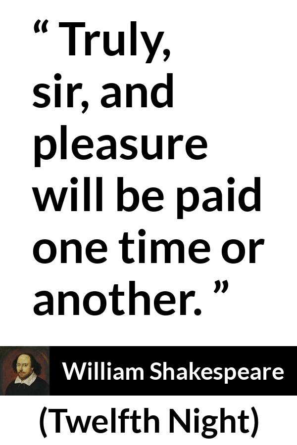 William Shakespeare - Twelfth Night - Truly, sir, and pleasure will be paid one time or another.