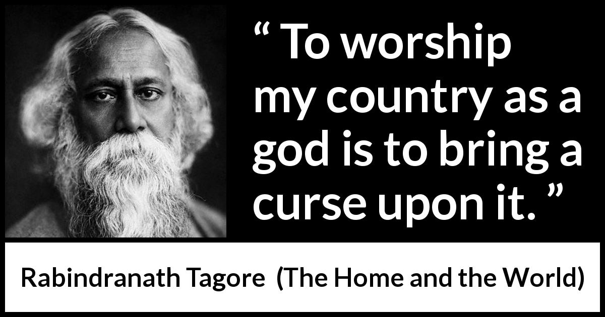 Rabindranath Tagore quote about curse from The Home and the World - To worship my country as a god is to bring a curse upon it.
