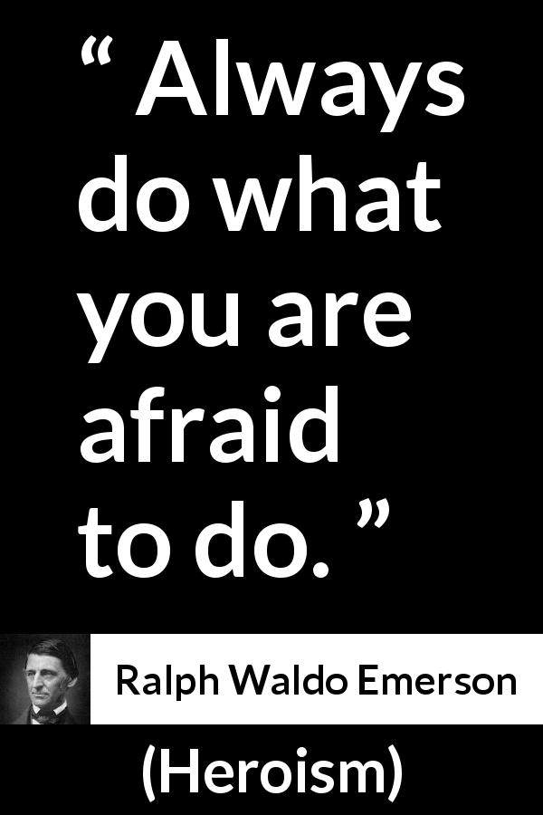 Ralph Waldo Emerson quote about fear from Heroism - Always do what you are afraid to do.