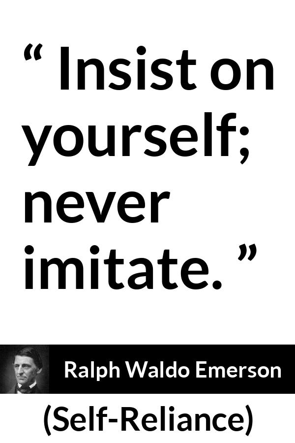 Ralph Waldo Emerson quote about individualism from Self-Reliance (1841) - Insist on yourself; never imitate.