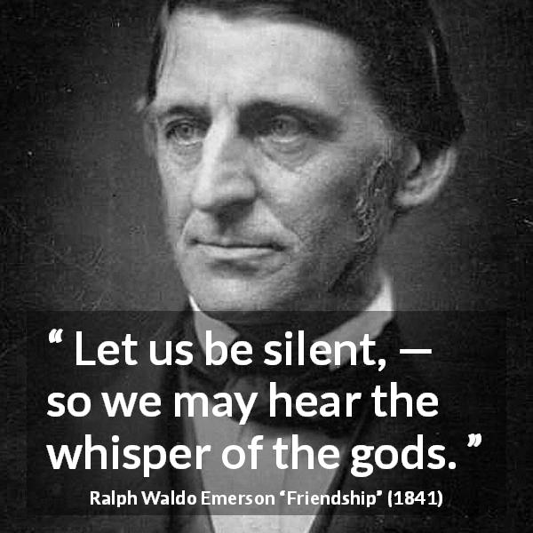 Ralph Waldo Emerson quote about silence from Friendship - Let us be silent, — so we may hear the whisper of the gods.