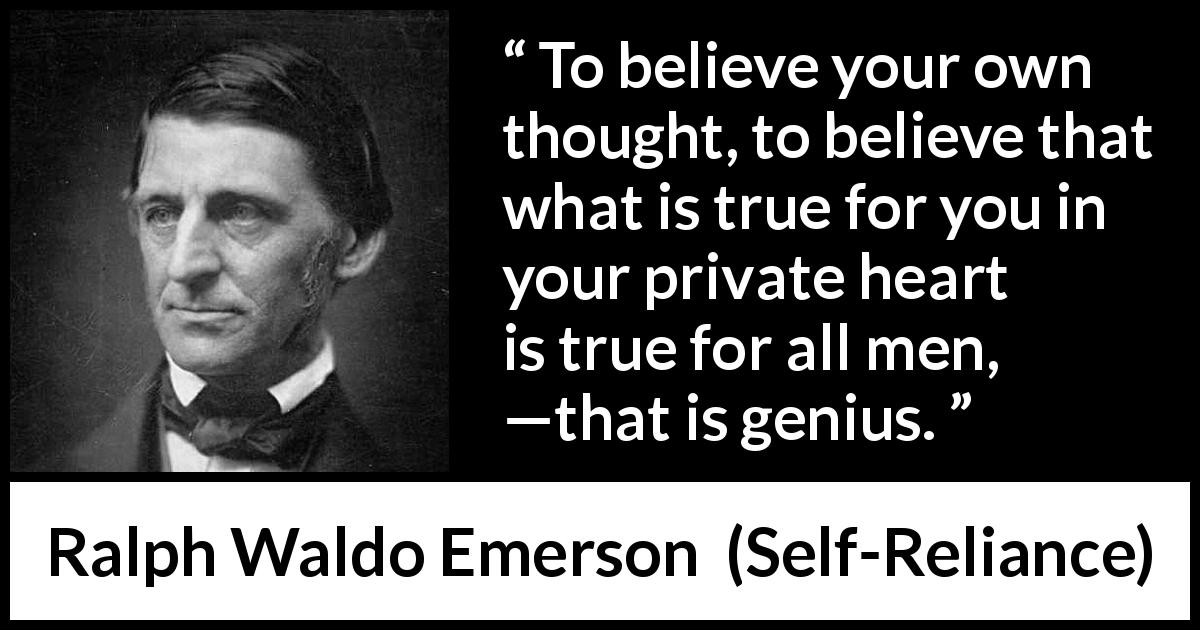 Ralph Waldo Emerson quote about truth from Self-Reliance - To believe your own thought, to believe that what is true for you in your private heart is true for all men, —that is genius.