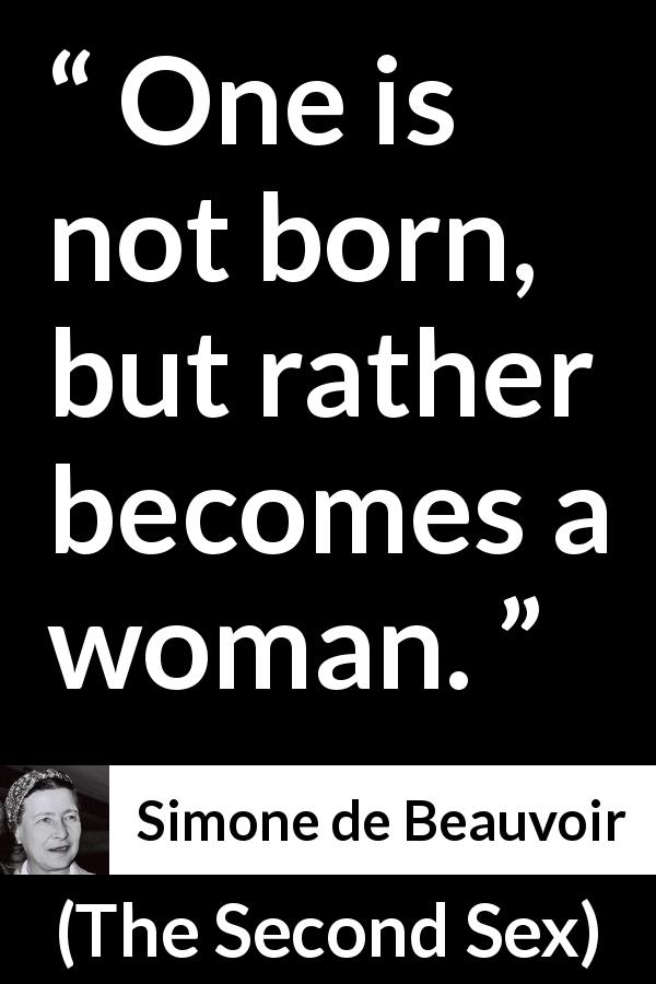 Simone de Beauvoir quote about woman from The Second Sex - One is not born, but rather becomes a woman.