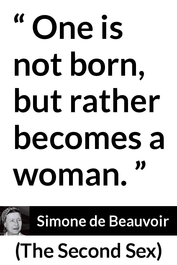 Simone de Beauvoir quote about woman from The Second Sex - One is not born, but rather becomes a woman.