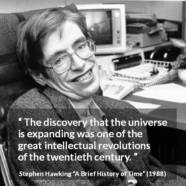 Stephen Hawking quote about universe from A Brief History of Time - The discovery that the universe is expanding was one of the great intellectual revolutions of the twentieth century.