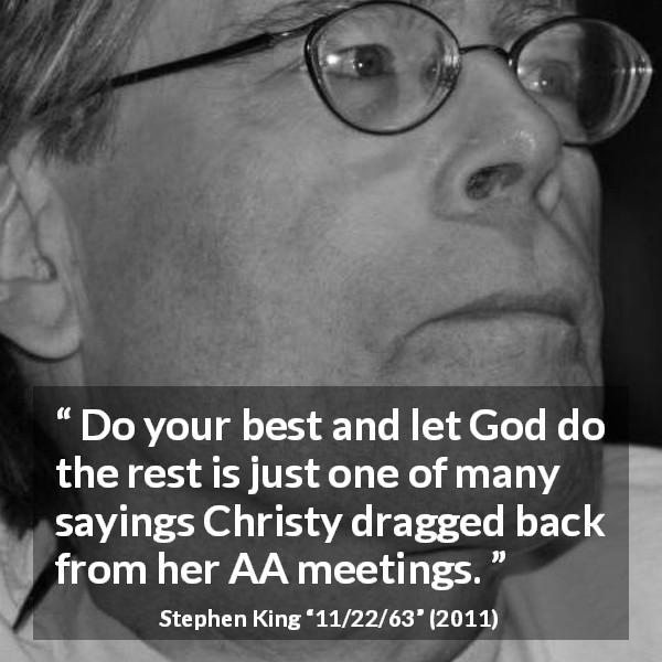 Stephen King quote about God from 11/22/63 - Do your best and let God do the rest is just one of many sayings Christy dragged back from her AA meetings.