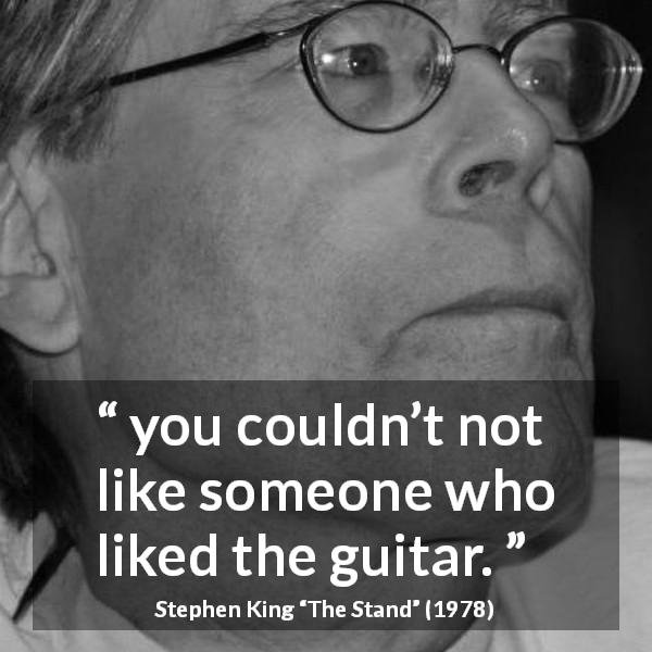 Stephen King quote about music from The Stand - you couldn’t not like someone who liked the guitar.