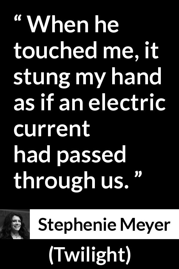 Stephenie Meyer quote about touch from Twilight - When he touched me, it stung my hand as if an electric current had passed through us.