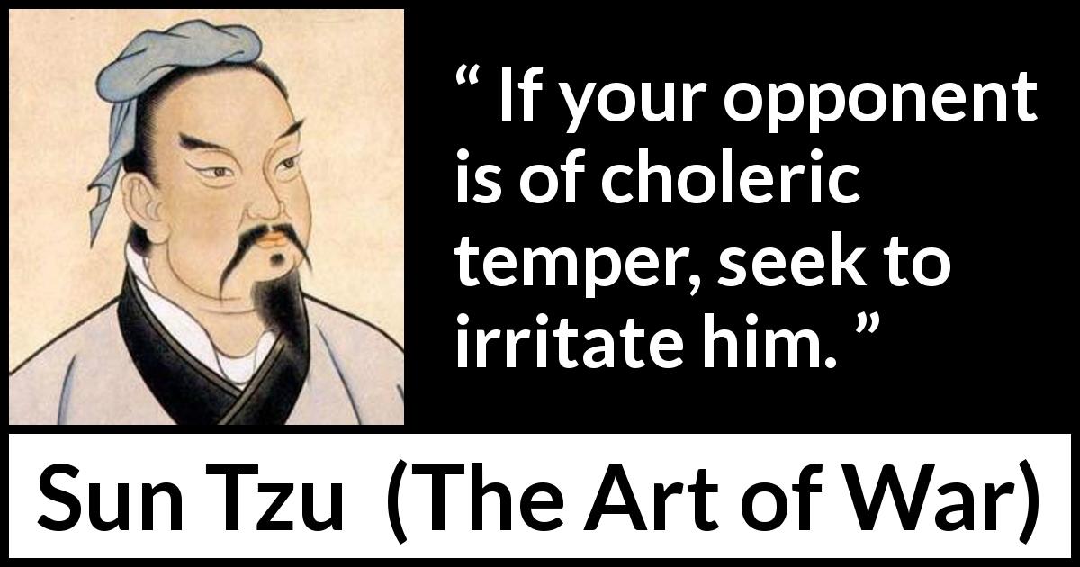Sun Tzu quote about enemy from The Art of War - If your opponent is of choleric temper, seek to irritate him.
