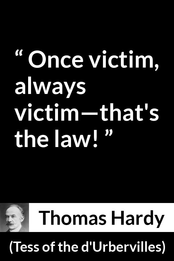Thomas Hardy quote about victim from Tess of the d'Urbervilles (1891) - Once victim, always victim—that's the law!
