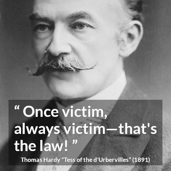 Thomas Hardy quote about victim from Tess of the d'Urbervilles (1891) - Once victim, always victim—that's the law!