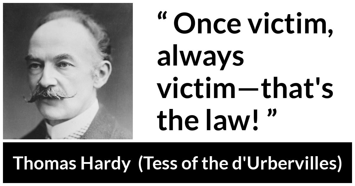 Thomas Hardy quote about victim from Tess of the d'Urbervilles (1891) - Once victim, always victim—that's the law!