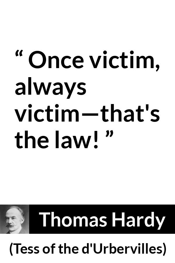 Thomas Hardy quote about victim from Tess of the d'Urbervilles (1891) - Once victim, always victim—that's the law!