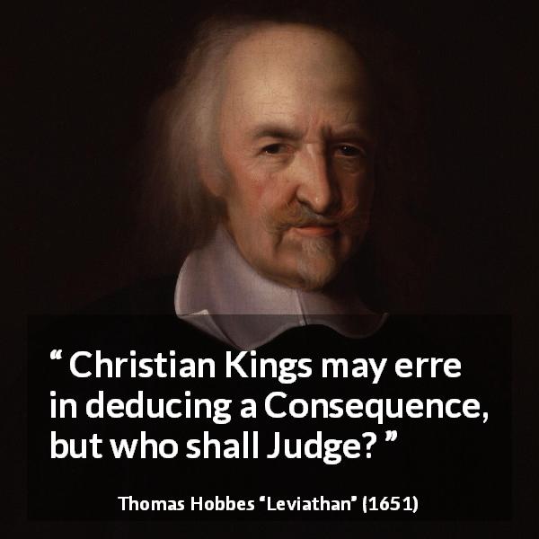 Thomas Hobbes quote about power from Leviathan - Christian Kings may erre in deducing a Consequence, but who shall Judge?