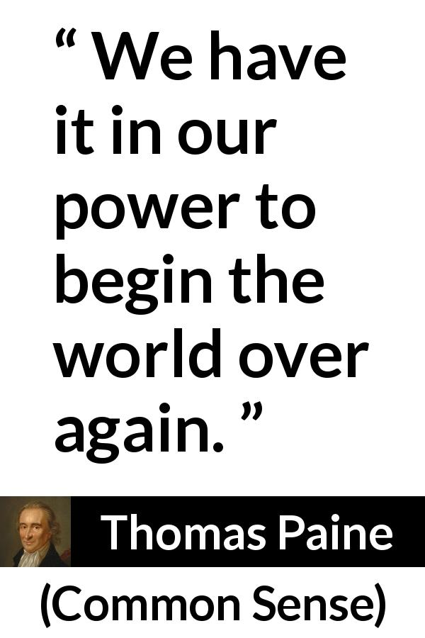 Thomas Paine quote about world from Common Sense - We have it in our power to begin the world over again.