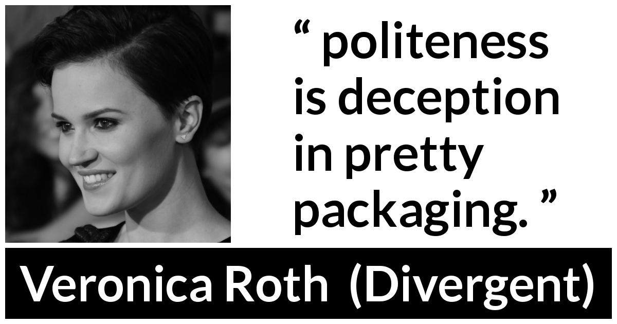 Veronica Roth quote about appearance from Divergent - politeness is deception in pretty packaging.