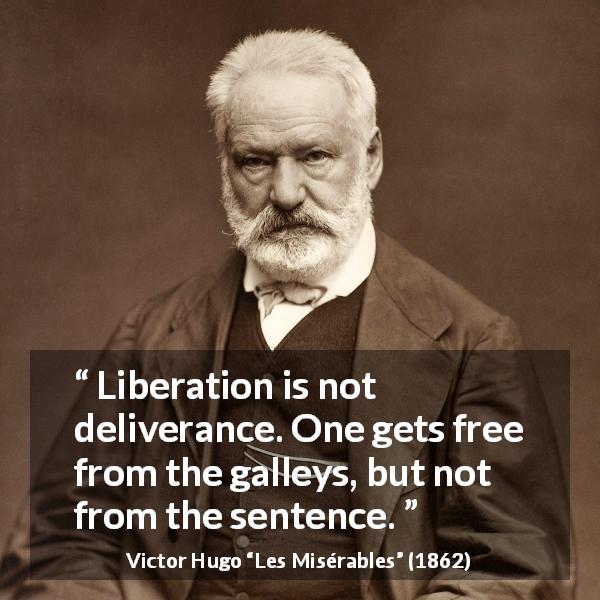 Victor Hugo Liberation Is Not Deliverance One Gets Free