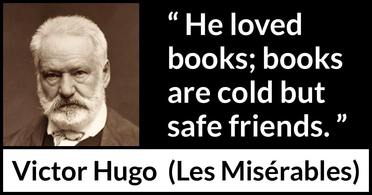 Victor Hugo quote about friendship from Les Misérables (1862) Victor Hugo quote about friendship from Les Misérables (1862) - He loved books; books are cold but safe friends.