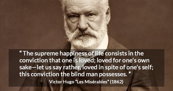 Victor Hugo The Supreme Happiness Of Life Consists In The