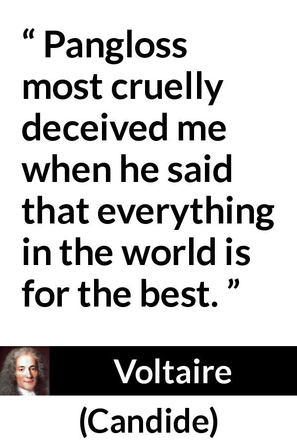 Voltaire quote about world from Candide - Pangloss most cruelly deceived me when he said that everything in the world is for the best.