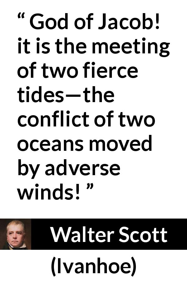 Walter Scott quote about adversity from Ivanhoe - God of Jacob! it is the meeting of two fierce tides—the conflict of two oceans moved by adverse winds!