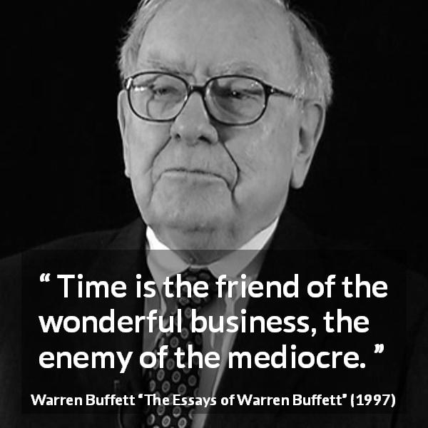 Warren Buffett quote about time from The Essays of Warren Buffett - Time is the friend of the wonderful business, the enemy of the mediocre.