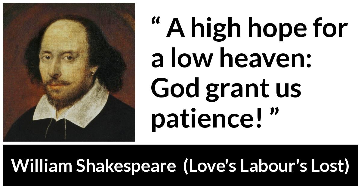 William Shakespeare quote about God from Love's Labour's Lost - A high hope for a low heaven: God grant us patience!