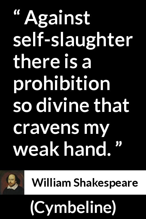 William Shakespeare quote about death from Cymbeline - Against self-slaughter there is a prohibition so divine that cravens my weak hand.