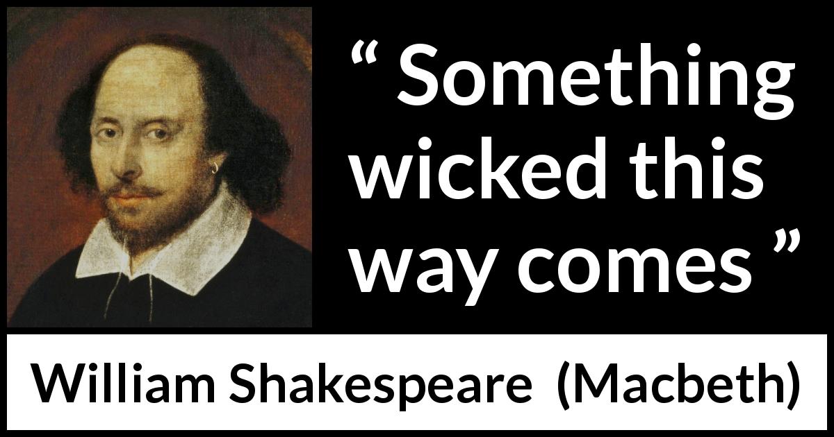 William Shakespeare quote about evil from Macbeth - Something wicked this way comes