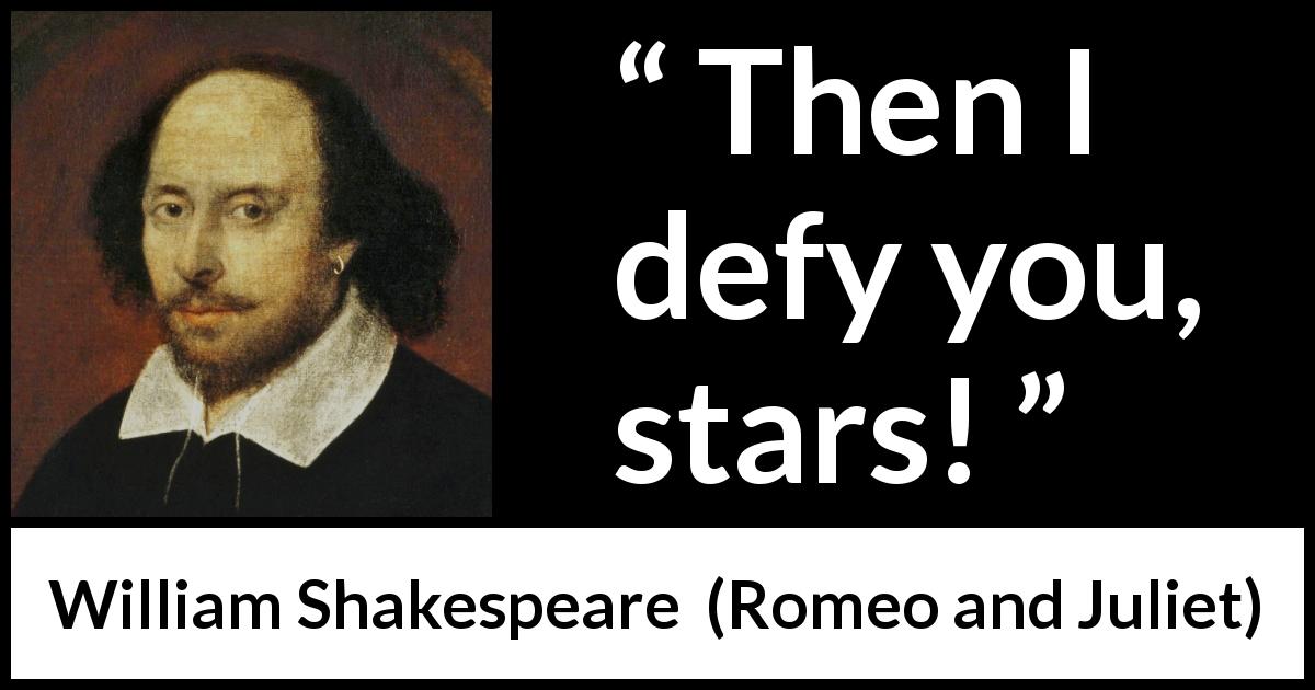 William Shakespeare quote about fate from Romeo and Juliet - Then I defy you, stars!