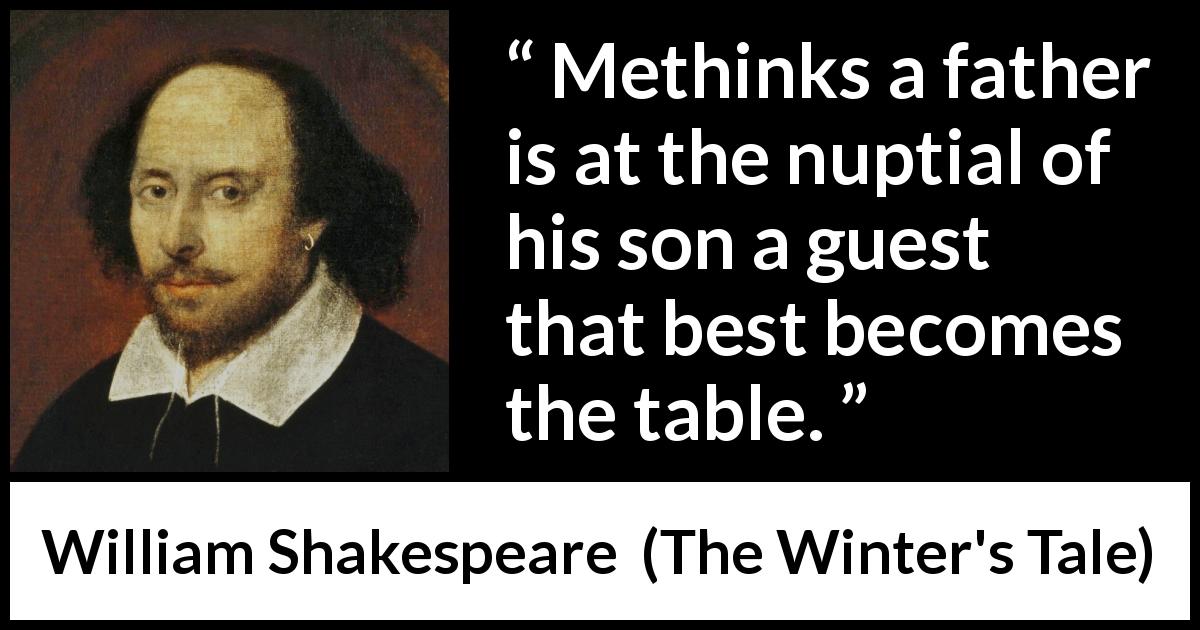 William Shakespeare quote about father from The Winter's Tale - Methinks a father is at the nuptial of his son a guest that best becomes the table.
