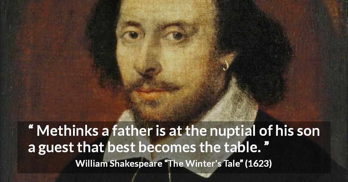 William Shakespeare quote about father from The Winter's Tale - Methinks a father is at the nuptial of his son a guest that best becomes the table.