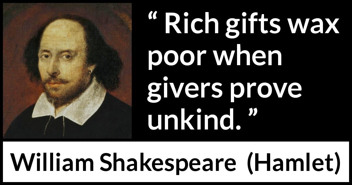 William Shakespeare quote about generosity from Hamlet - Rich gifts wax poor when givers prove unkind.