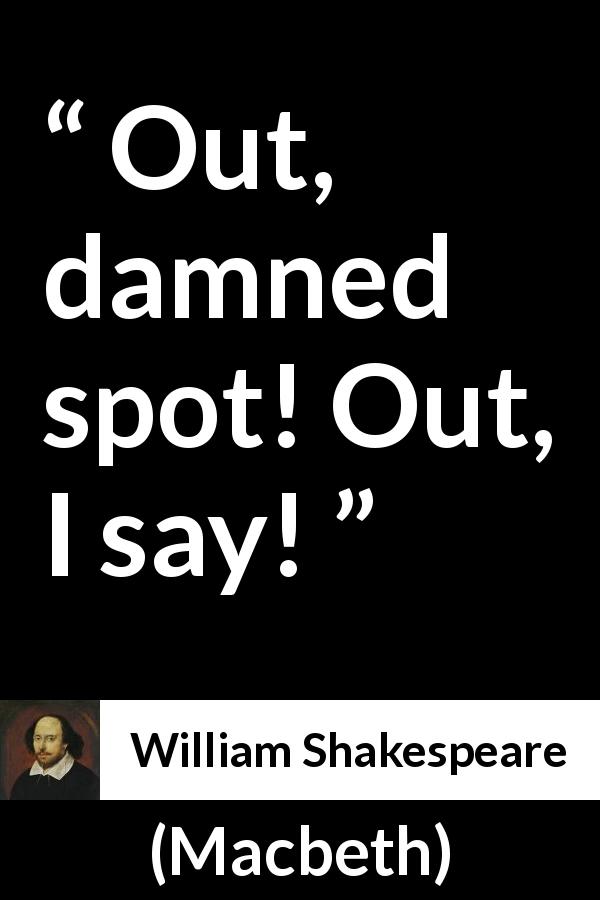 William Shakespeare quote about guilt from Macbeth - Out, damned spot! Out, I say!