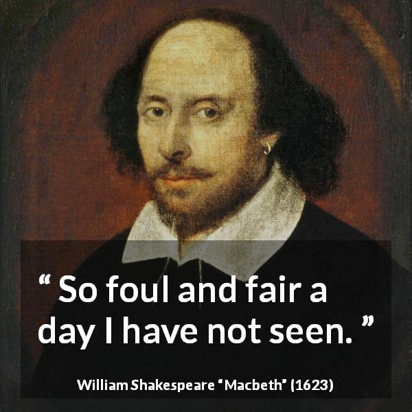 William Shakespeare quote about justice from Macbeth - So foul and fair a day I have not seen.