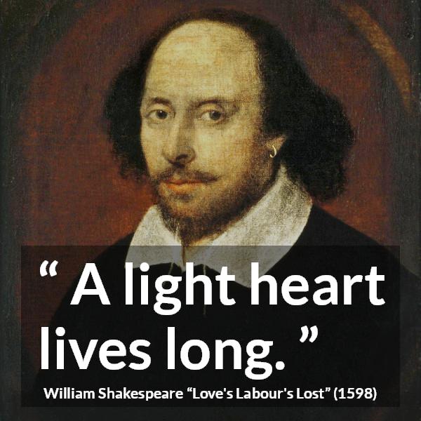 William Shakespeare quote about life from Love's Labour's Lost (1598) - A light heart lives long.